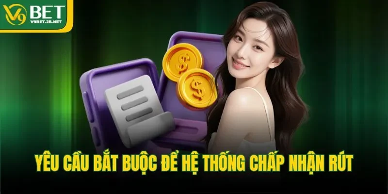 Yêu cầu bắt buộc để hệ thống chấp nhận rút.
