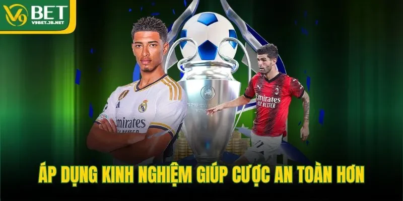 Áp dụng kinh nghiệm giúp cược an toàn hơn
