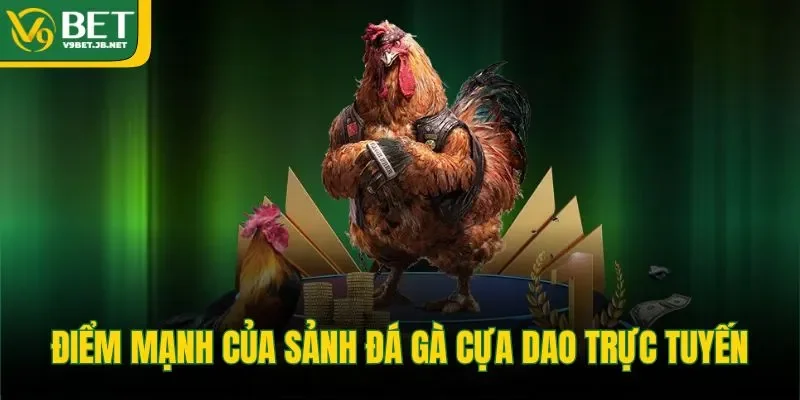 Điểm mạnh của sảnh đá gà cựa dao trực tuyến