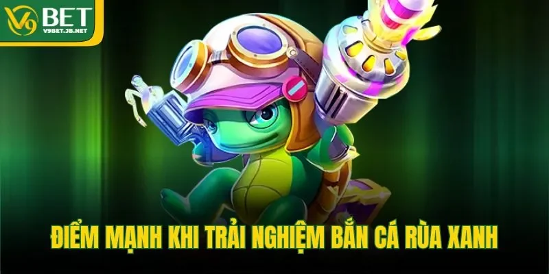 Điểm mạnh khi trải nghiệm bắn cá rùa xanh