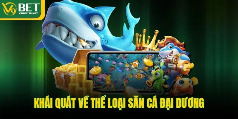 Khái quát về thể loại săn cá đại dương