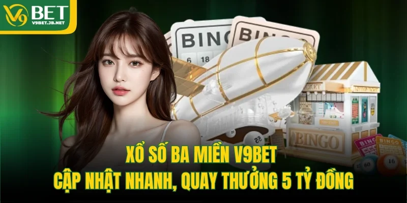 Xổ Số Ba Miền V9BET Cập Nhật Nhanh, Quay Thưởng 5 Tỷ Đồng