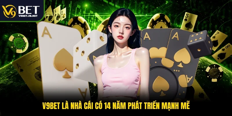 V9BET là nhà cái có 14 năm phát triển mạnh mẽ